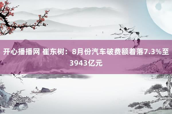 开心播播网 崔东树：8月份汽车破费额着落7.3%至3943亿元