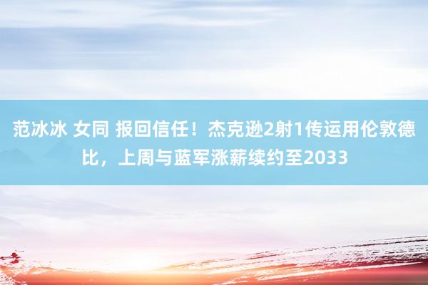 范冰冰 女同 报回信任！杰克逊2射1传运用伦敦德比，上周与蓝军涨薪续约至2033