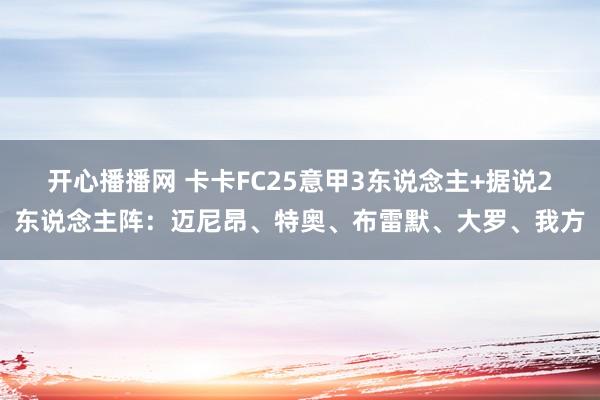 开心播播网 卡卡FC25意甲3东说念主+据说2东说念主阵：迈尼昂、特奥、布雷默、大罗、我方